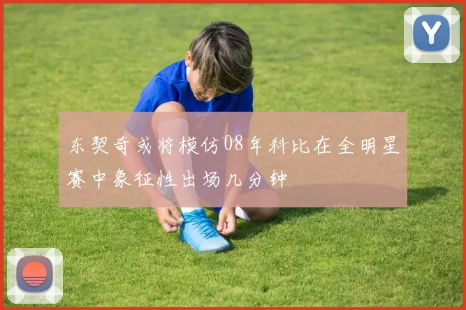 东契奇或将模仿08年科比在全明星赛中象征性出场几分钟