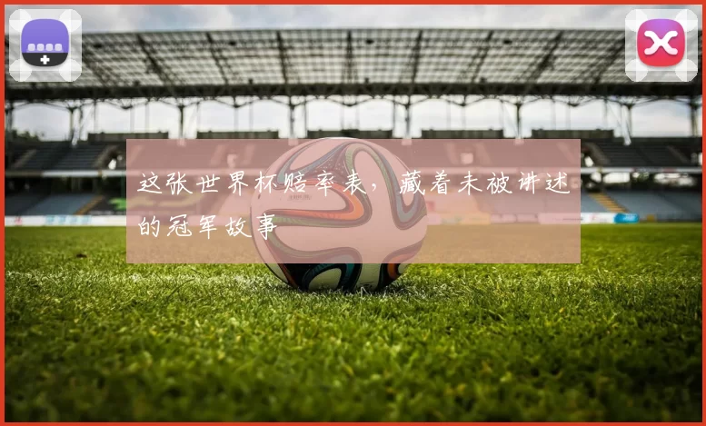 这张世界杯赔率表,藏着未被讲述的冠军故事