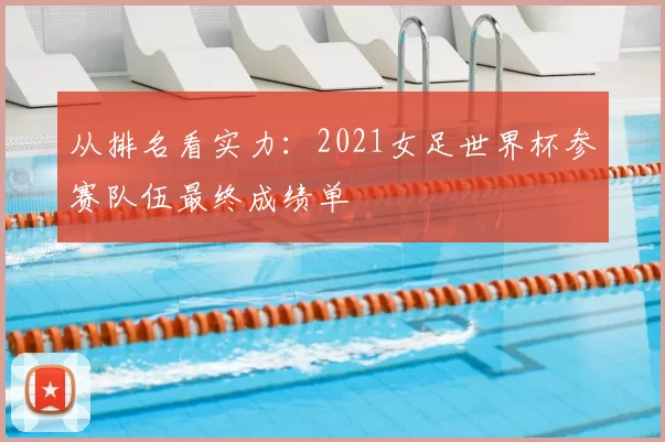 从排名看实力:2021女足世界杯参赛队伍最终成绩单