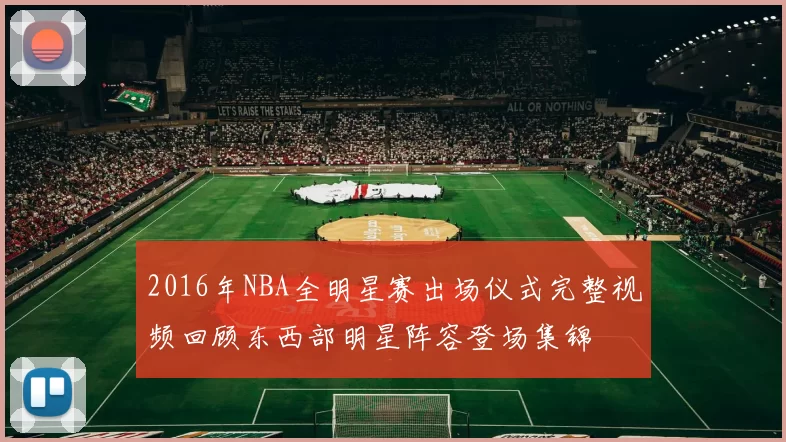 2016年NBA全明星赛出场仪式完整视频回顾东西部明星阵容登场集锦