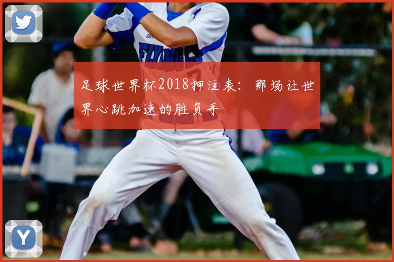 足球世界杯2018押注表:那场让世界心跳加速的胜负手