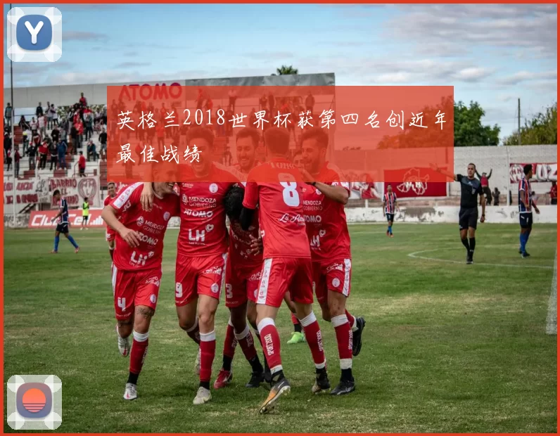 英格兰2018世界杯获第四名创近年最佳战绩
