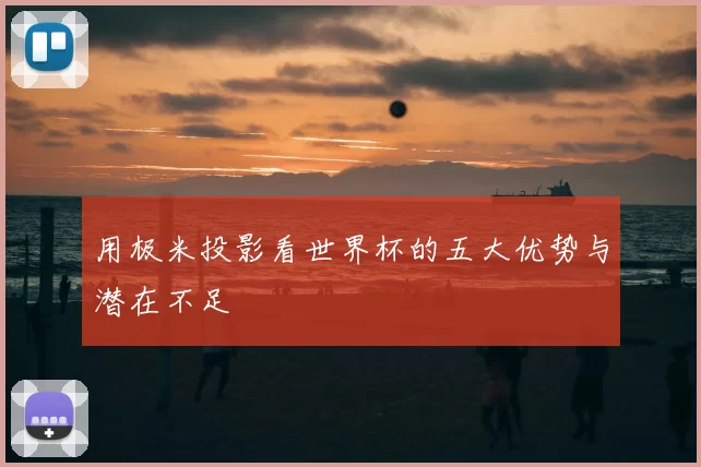 用极米投影看世界杯的五大优势与潜在不足